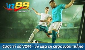 cược tỷ số vz99 và mẹo các cược luôn thắng